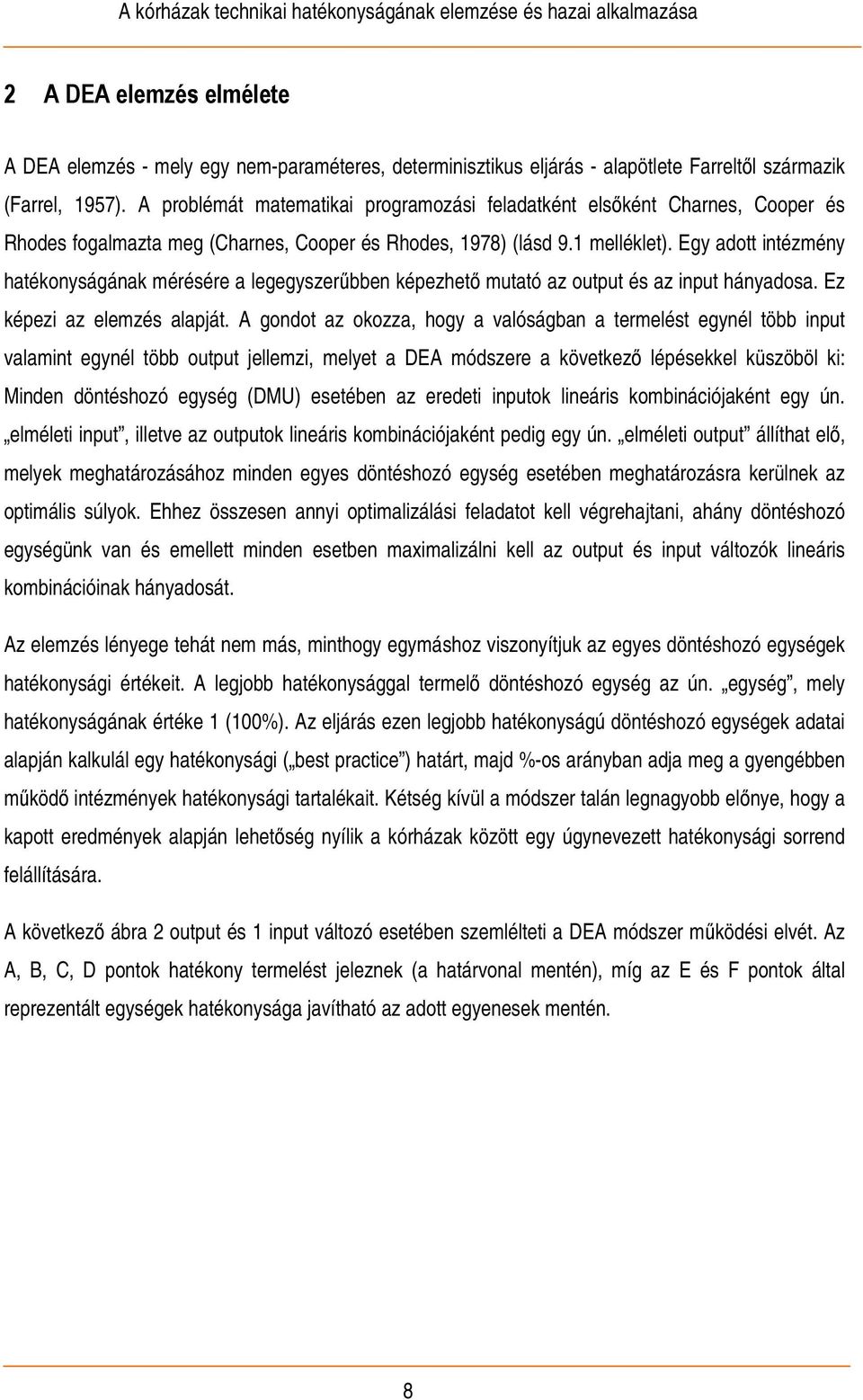 Egy adott intézmény hatékonyságának mérésére a legegyszerűbben képezhető mutató az output és az input hányadosa. Ez képezi az elemzés alapját.