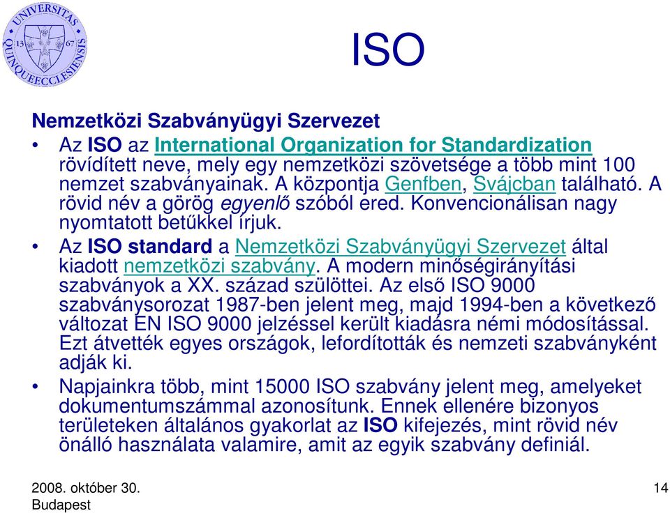 Az ISO standard a Nemzetközi Szabványügyi Szervezet által kiadott nemzetközi szabvány. A modern minőségirányítási szabványok a XX. század szülöttei.