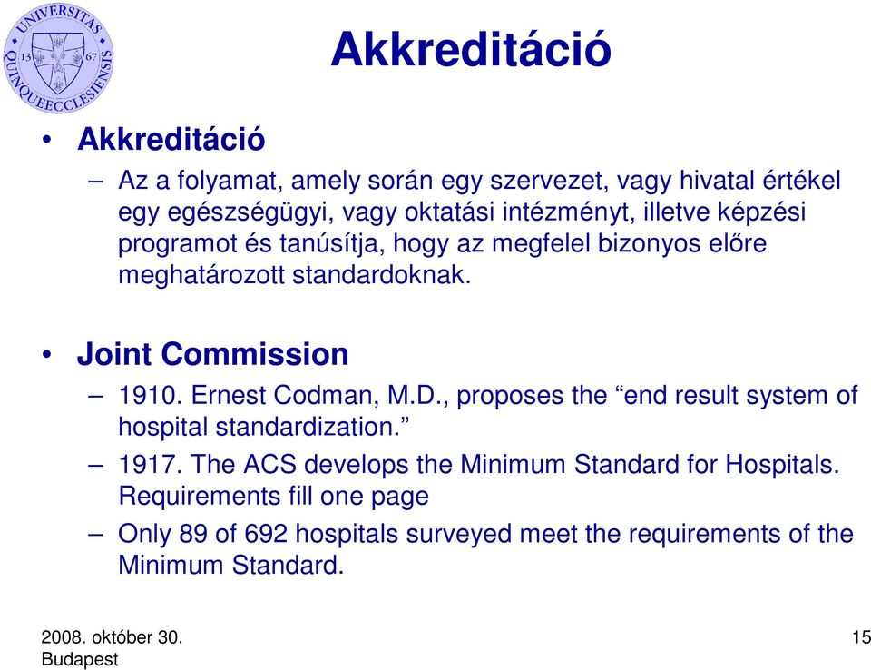 Joint Commission 1910. Ernest Codman, M.D., proposes the end result system of hospital standardization. 1917.