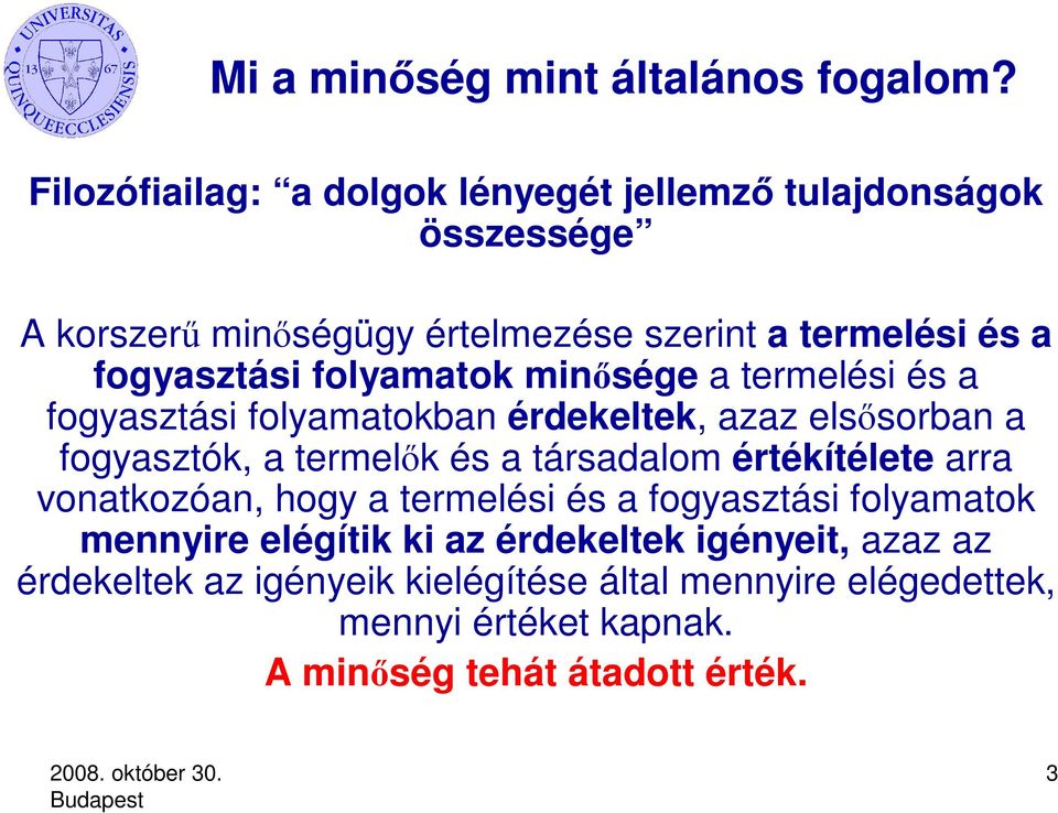 folyamatok minősége a termelési és a fogyasztási folyamatokban érdekeltek, azaz elsősorban a fogyasztók, a termelők és a társadalom