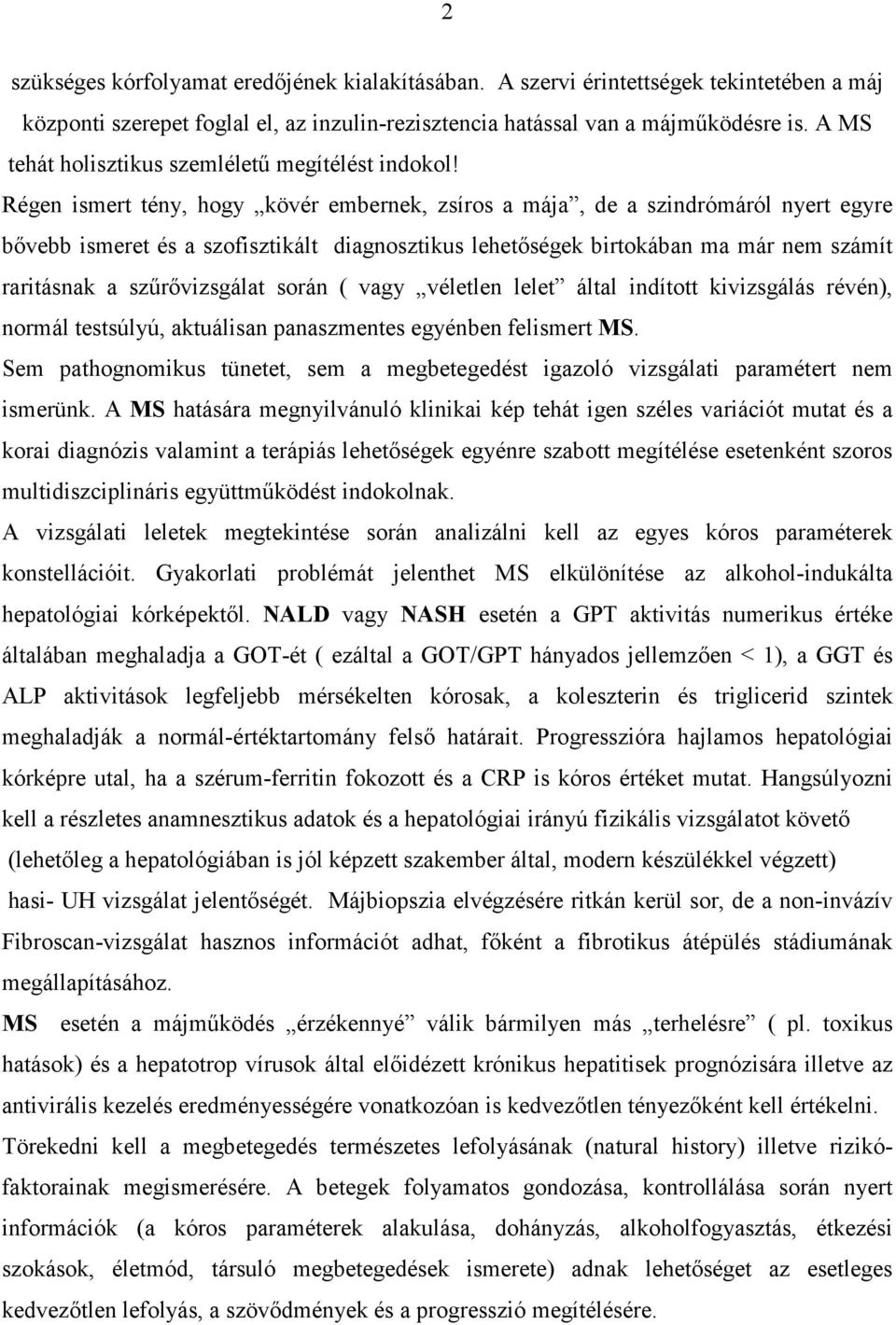 Régen ismert tény, hogy kövér embernek, zsíros a mája, de a szindrómáról nyert egyre bővebb ismeret és a szofisztikált diagnosztikus lehetőségek birtokában ma már nem számít raritásnak a