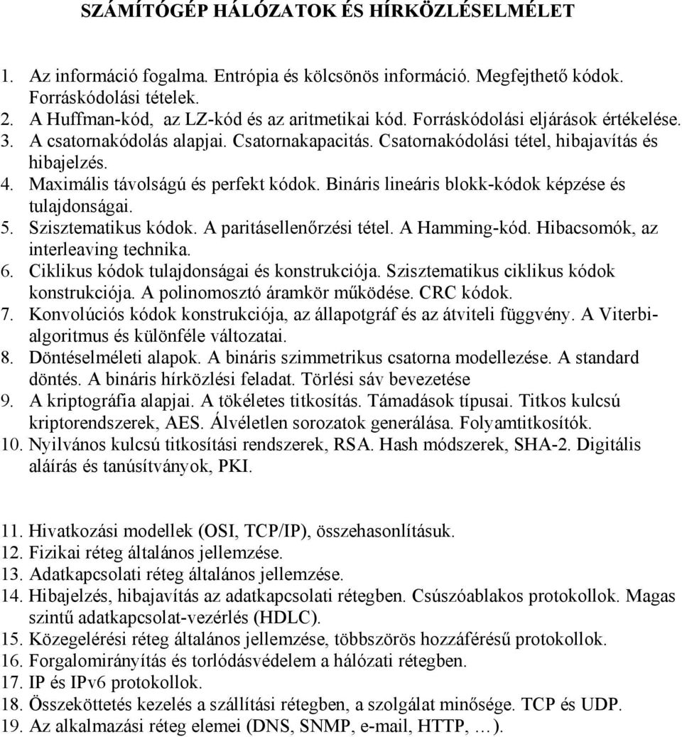 Bináris lineáris blokk-kódok képzése és tulajdonságai. 5. Szisztematikus kódok. A paritásellenőrzési tétel. A Hamming-kód. Hibacsomók, az interleaving technika. 6.