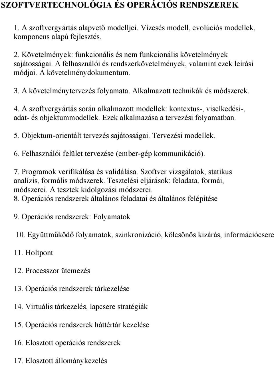 A követelménytervezés folyamata. Alkalmazott technikák és módszerek. 4. A szoftvergyártás során alkalmazott modellek: kontextus-, viselkedési-, adat- és objektummodellek.