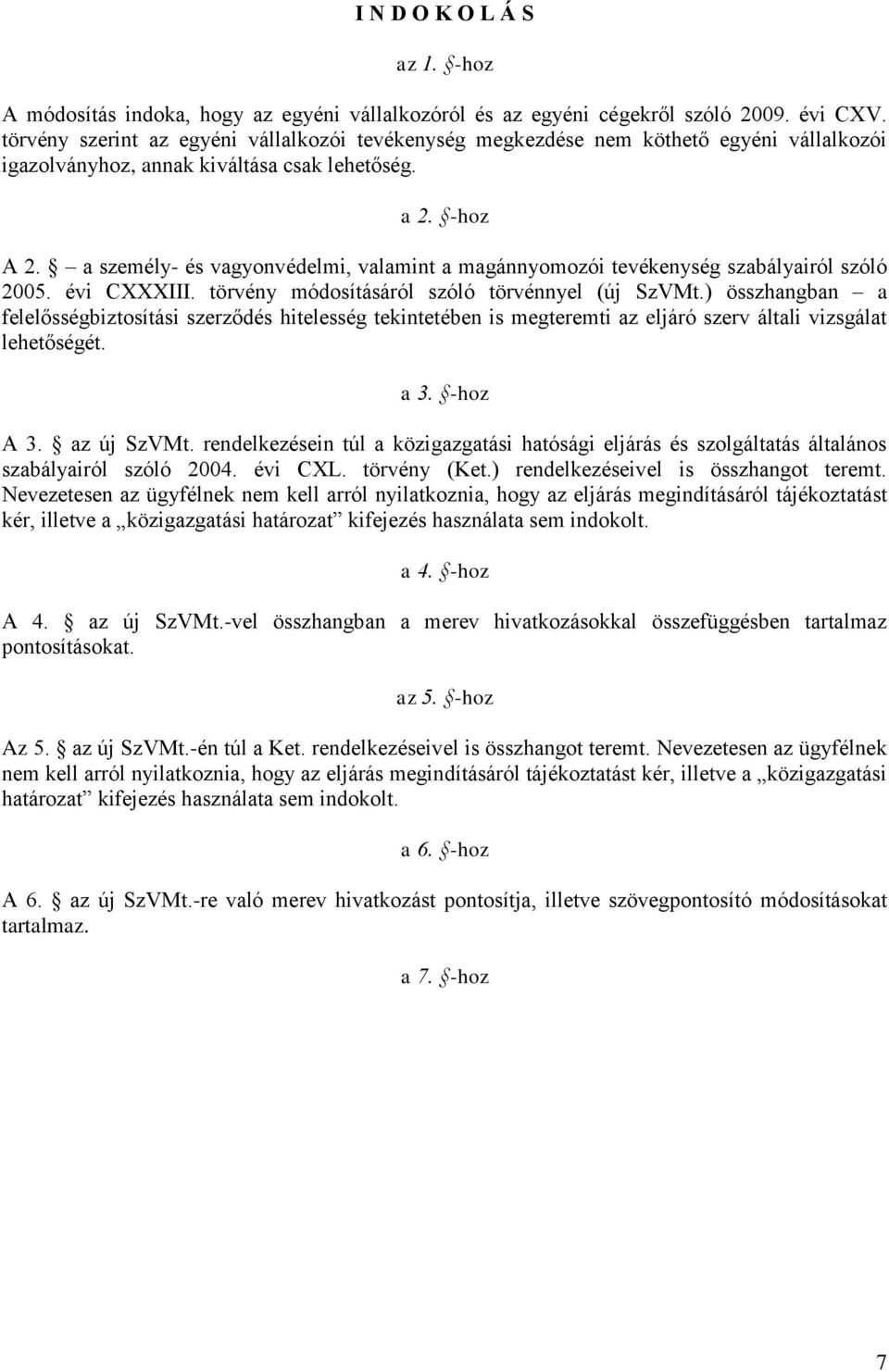 a személy- és vagyonvédelmi, valamint a magánnyomozói tevékenység szabályairól szóló 2005. évi CXXXIII. törvény módosításáról szóló törvénnyel (új SzVMt.