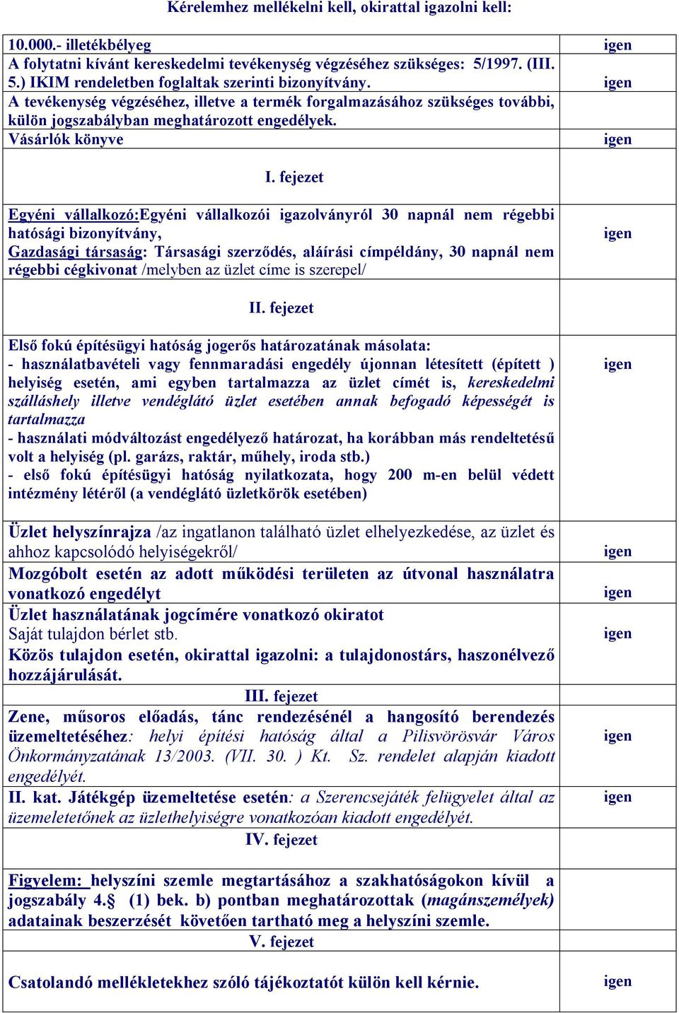 fejezet Egyéni vállalkozó:egyéni vállalkozói igazolványról 30 napnál nem régebbi hatósági bizonyítvány, Gazdasági társaság: Társasági szerződés, aláírási címpéldány, 30 napnál nem régebbi cégkivonat