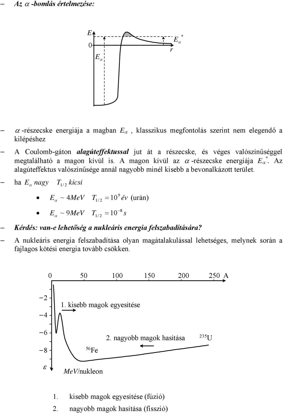 ha agy T kicsi Eα 1/ 9 Eα ~ 4MeV T1 / = 10 év (urá) 8 E ~ 9MeV T1 / = 10 s α Kérdés: va-e lehetőség a ukleáris eergia felszabadítására?