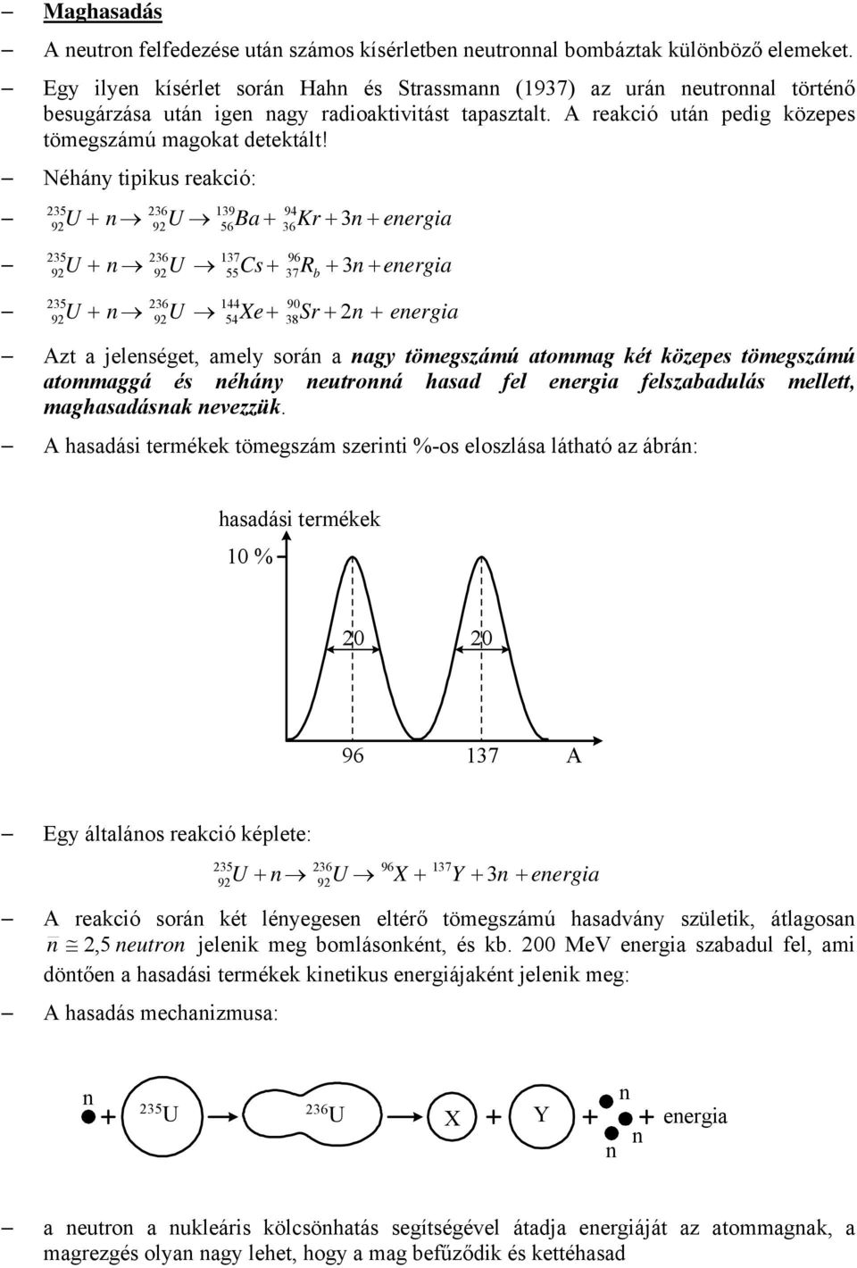 Néháy tipikus reakció: 5 9 5 9 5 9 6 19 94 + Ba + Kr + + eergia 9 56 6 17 96 + Cs + Rb + + eergia 9 55 6 144 90 + Xe + Sr + + eergia 9 54 6 7 8 zt a jeleséget, amely sorá a agy tömegszámú atommag két