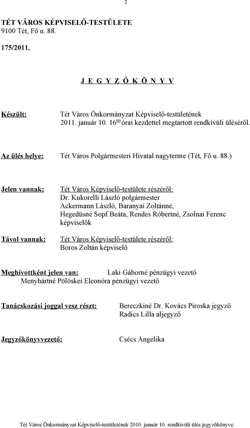 ) Jelen vannak: Távol vannak: Tét Város Képviselő-testülete részéről: Dr.