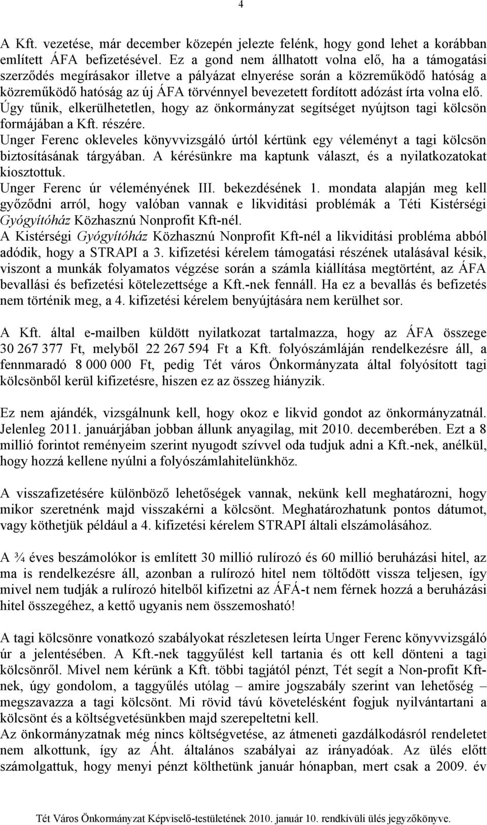 adózást írta volna elő. Úgy tűnik, elkerülhetetlen, hogy az önkormányzat segítséget nyújtson tagi kölcsön formájában a Kft. részére.