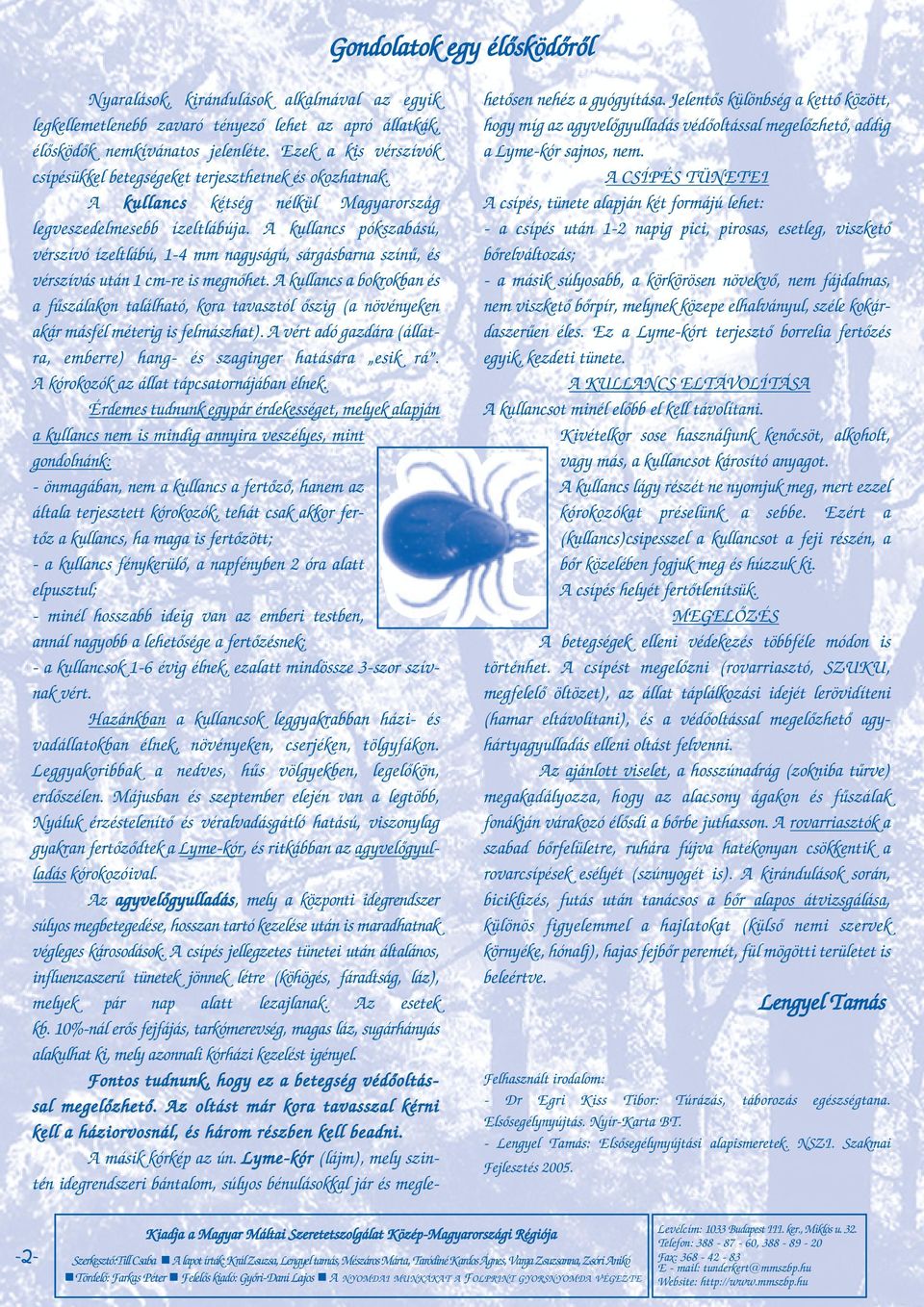 A kullancs pókszabású, vérszívó ízeltlábú, 1-4 mm nagyságú, sárgásbarna színű, és vérszívás után 1 cm-re is megnőhet.