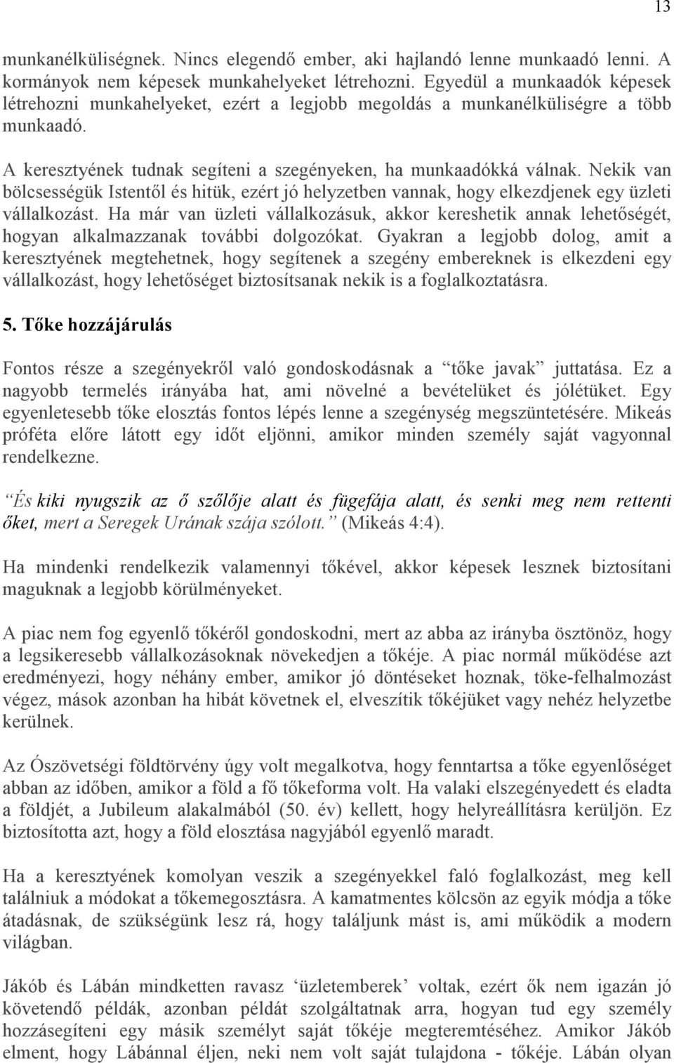 Nekik van bölcsességük Istentıl és hitük, ezért jó helyzetben vannak, hogy elkezdjenek egy üzleti vállalkozást.