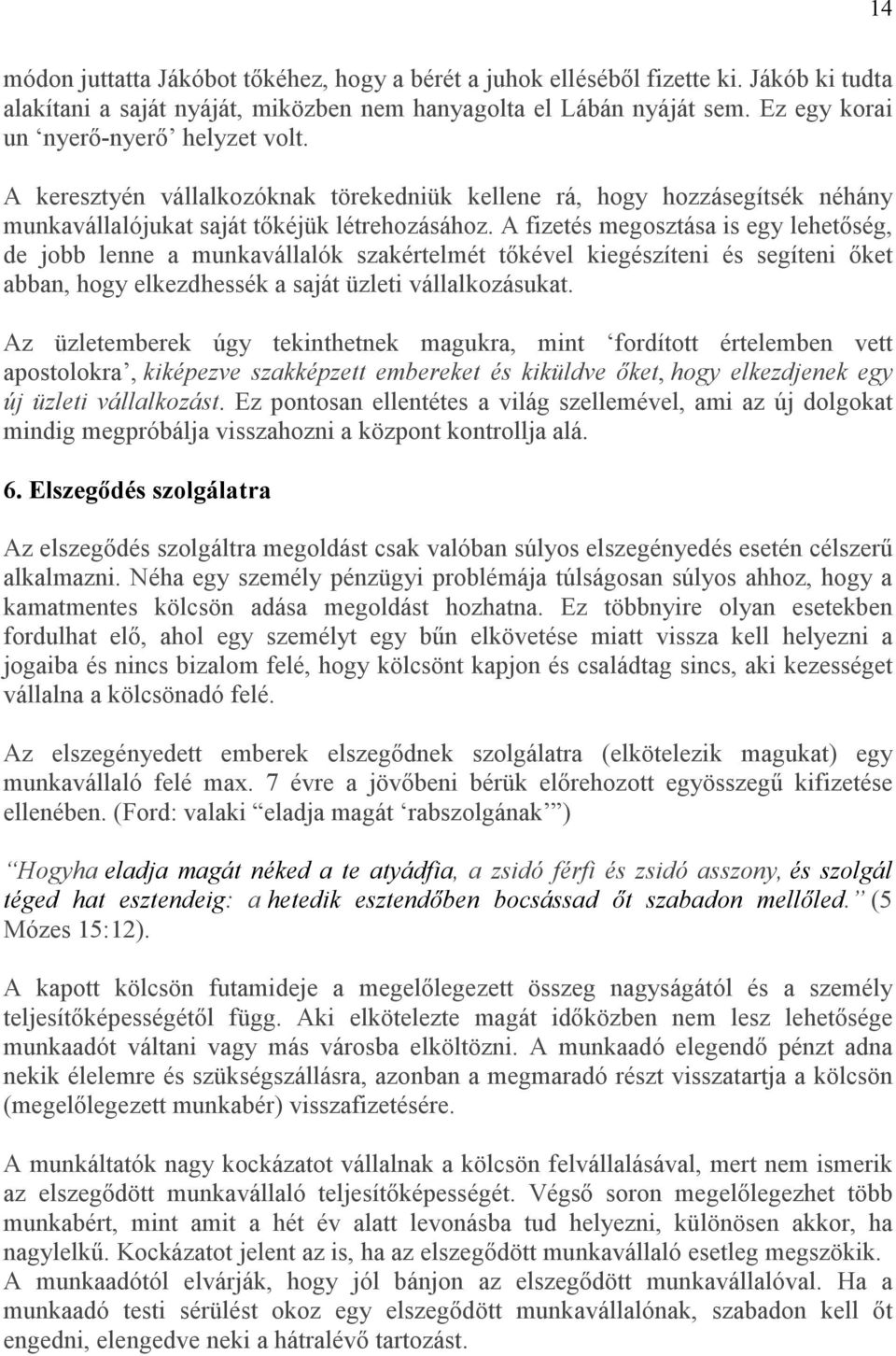A fizetés megosztása is egy lehetıség, de jobb lenne a munkavállalók szakértelmét tıkével kiegészíteni és segíteni ıket abban, hogy elkezdhessék a saját üzleti vállalkozásukat.