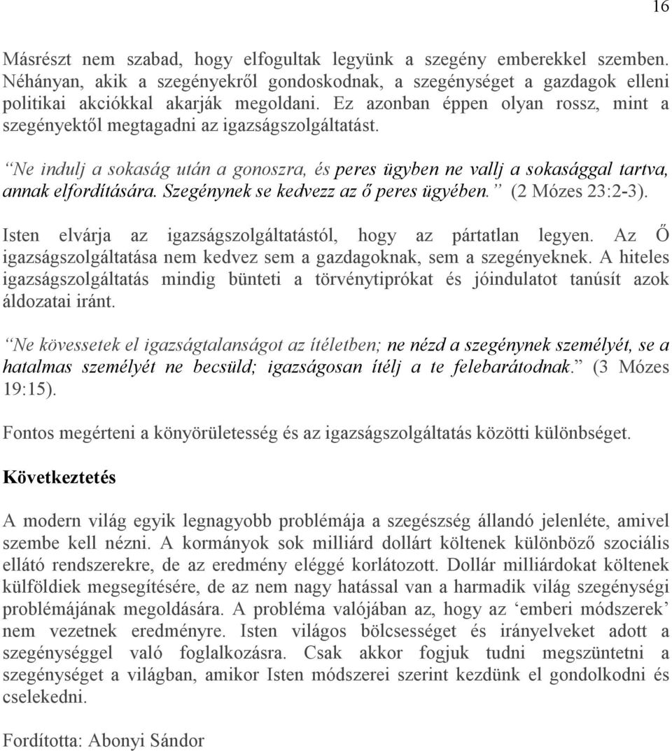 Szegénynek se kedvezz az ı peres ügyében. (2 Mózes 23:2-3). Isten elvárja az igazságszolgáltatástól, hogy az pártatlan legyen.