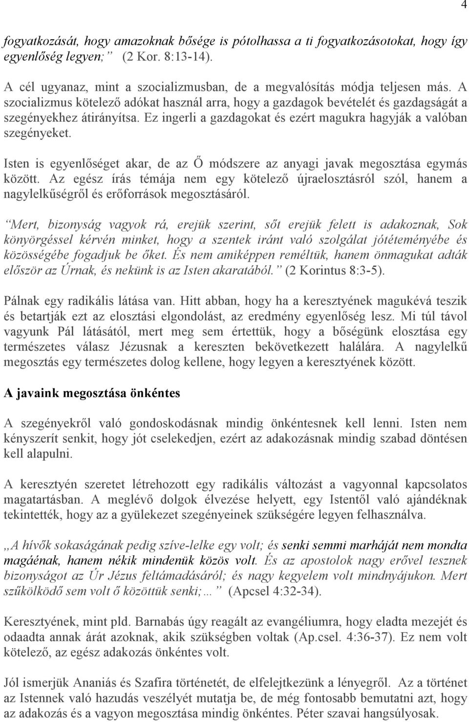 Isten is egyenlıséget akar, de az İ módszere az anyagi javak megosztása egymás között. Az egész írás témája nem egy kötelezı újraelosztásról szól, hanem a nagylelkőségrıl és erıforrások megosztásáról.