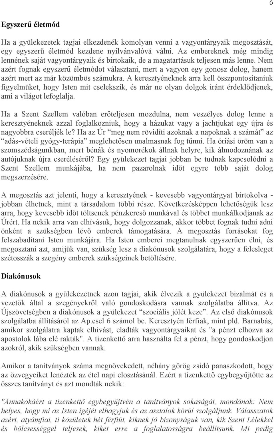 Nem azért fognak egyszerő életmódot választani, mert a vagyon egy gonosz dolog, hanem azért mert az már közömbös számukra.