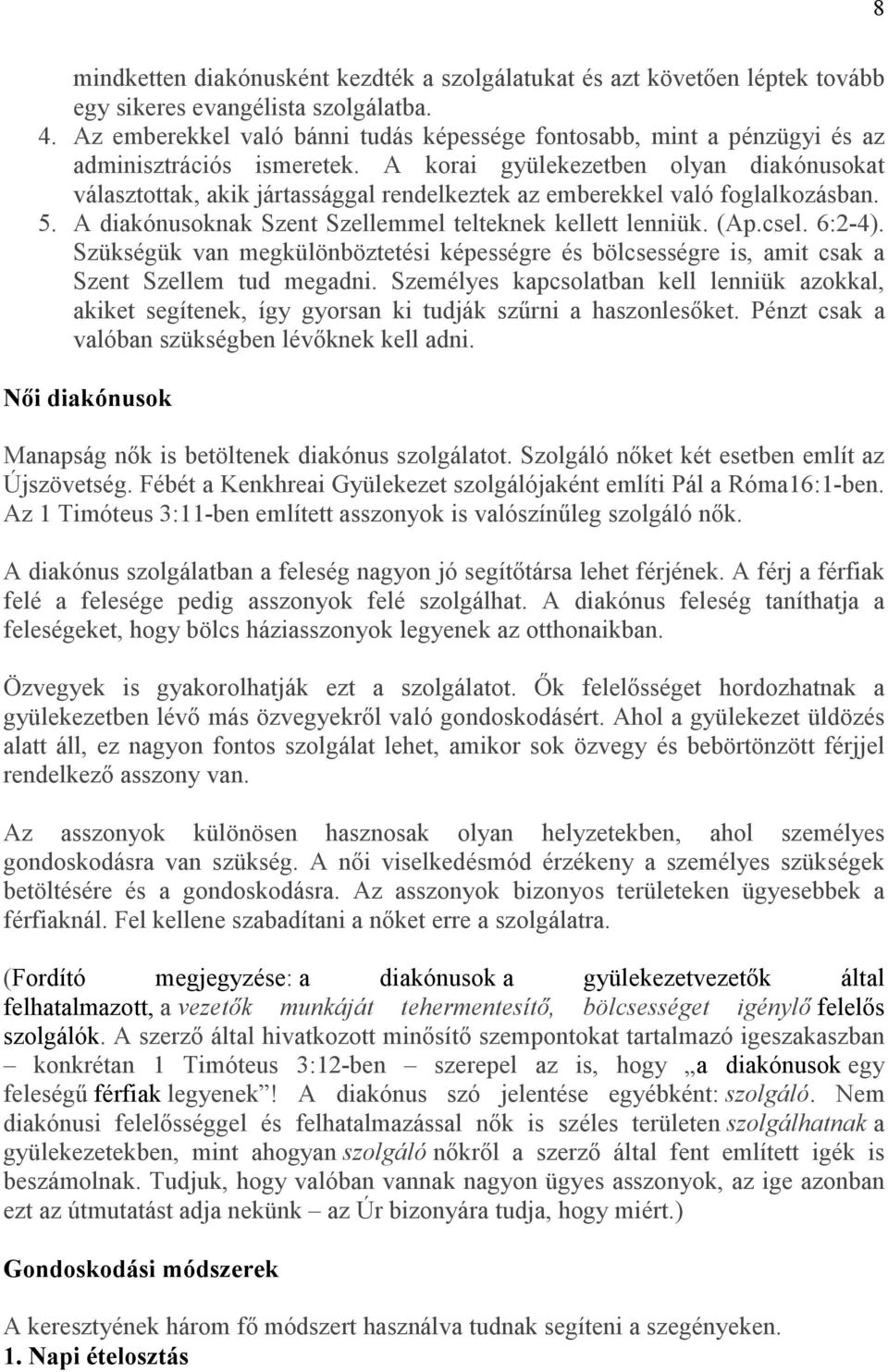 A korai gyülekezetben olyan diakónusokat választottak, akik jártassággal rendelkeztek az emberekkel való foglalkozásban. 5. A diakónusoknak Szent Szellemmel telteknek kellett lenniük. (Ap.csel.