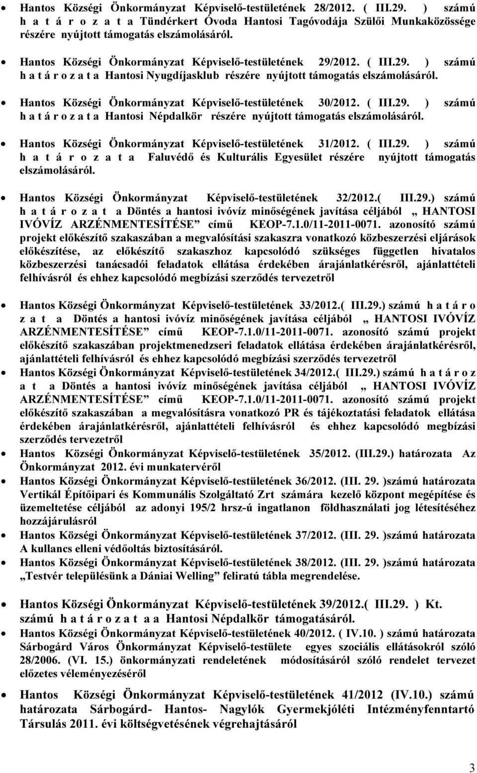 Hantos Községi Önkormányzat Képviselő-testületének 30/2012. ( III.29. ) számú h a t á r o z a t a Hantosi Népdalkör részére nyújtott támogatás elszámolásáról.