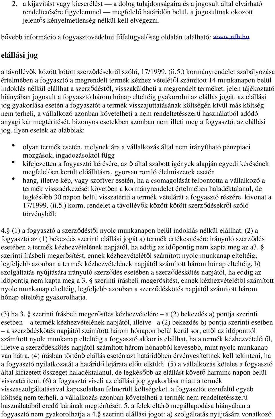 ) kormányrendelet szabályozása értelmében a fogyasztó a megrendelt termék kézhez vételétől számított 14 munkanapon belül indoklás nélkül elállhat a szerződéstől, visszaküldheti a megrendelt terméket.