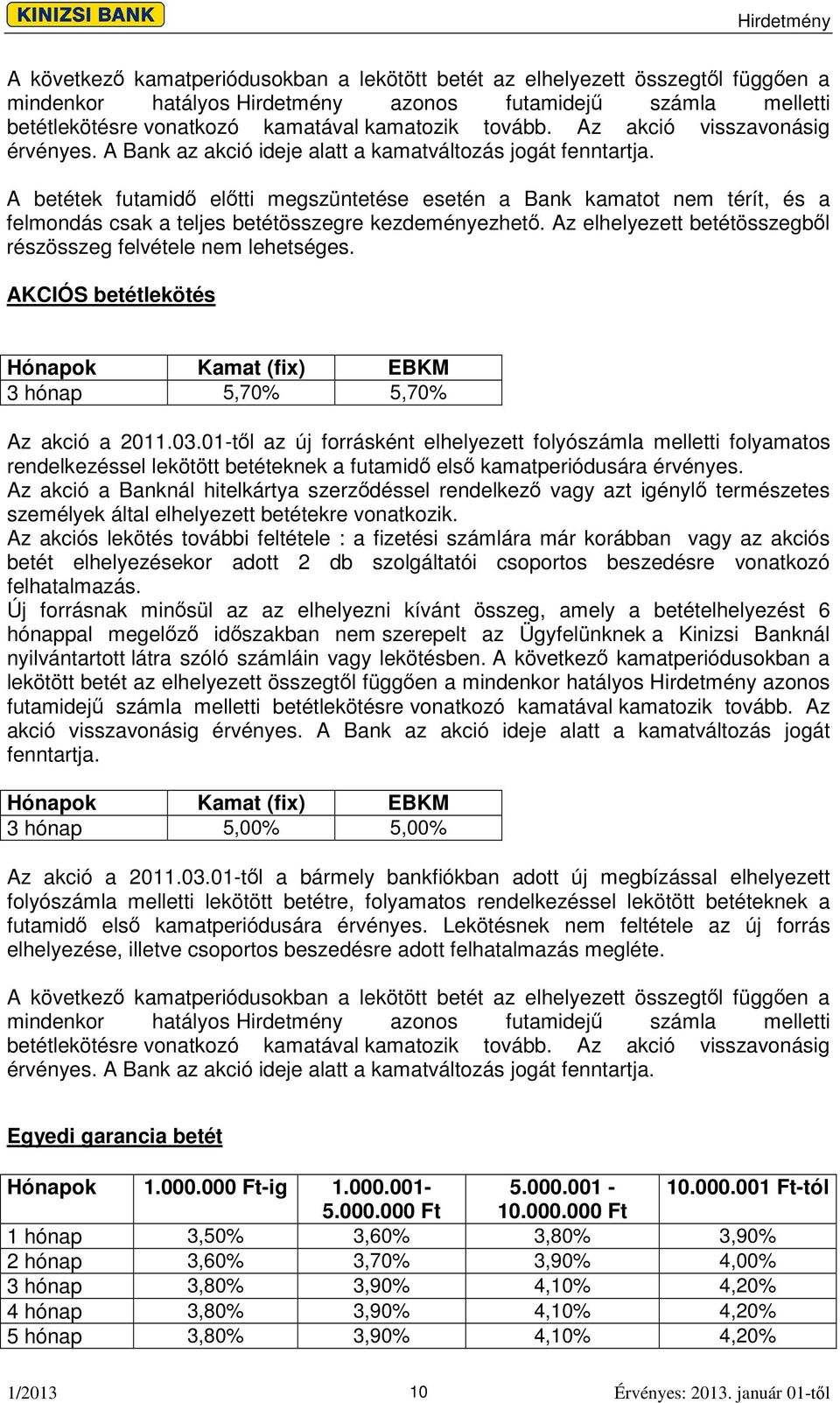 A betétek futamid eltti megszüntetése esetén a Bank kamatot nem térít, és a felmondás csak a teljes betétösszegre kezdeményezhet. Az elhelyezett betétösszegbl részösszeg felvétele nem lehetséges.