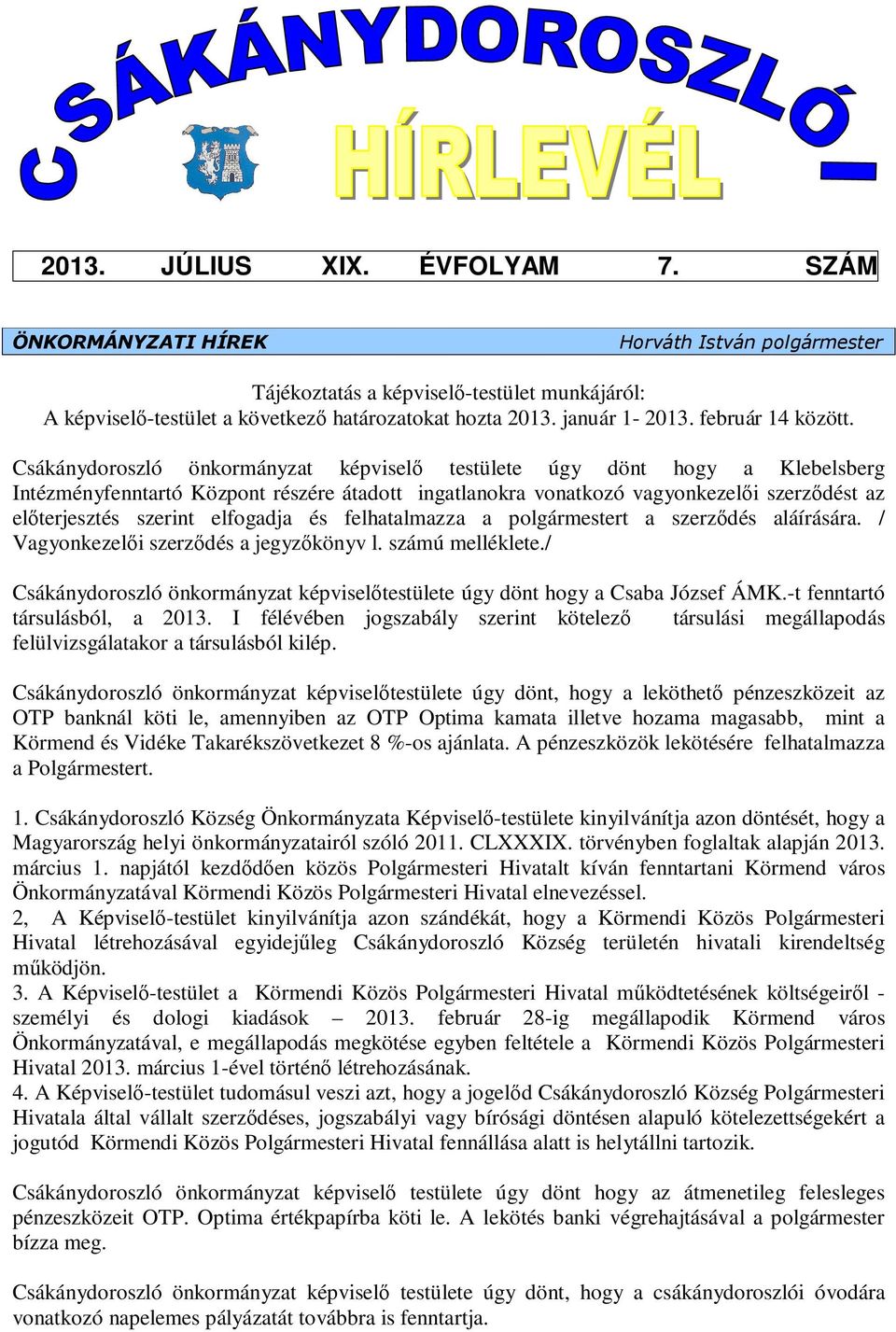 Csákánydoroszló önkormányzat képviselő testülete úgy dönt hogy a Klebelsberg Intézményfenntartó Központ részére átadott ingatlanokra vonatkozó vagyonkezelői szerződést az előterjesztés szerint