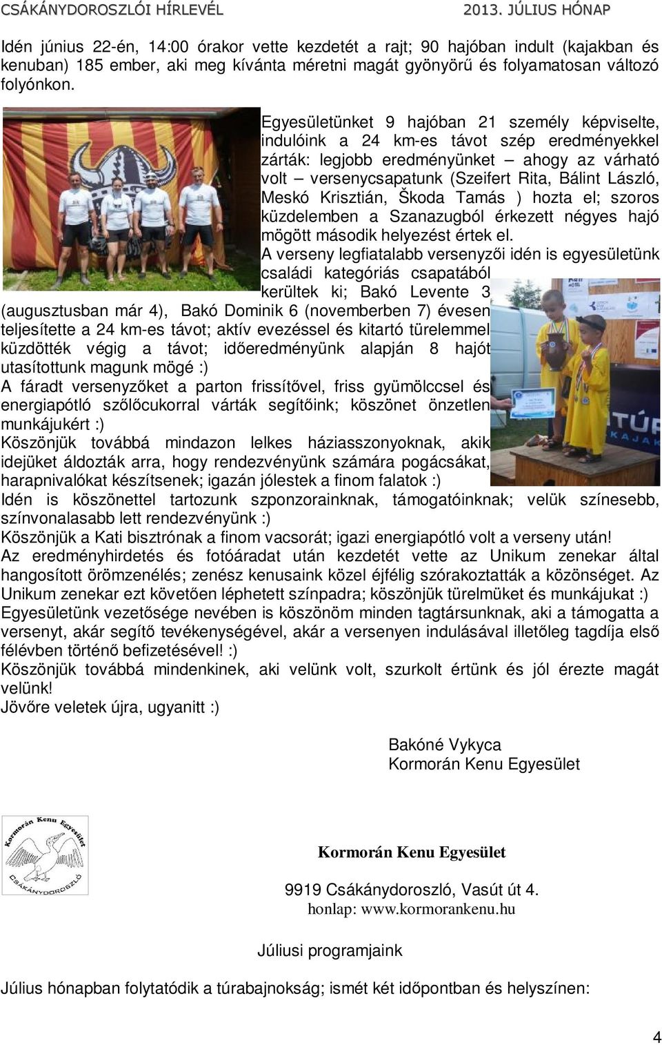 Krisztián, Škoda Tamás ) hozta el; szoros küzdelemben a Szanazugból érkezett négyes hajó mögött második helyezést értek el.