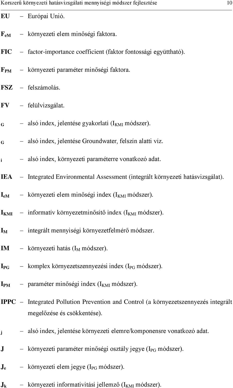 i alsó index, környezeti paraméterre vonatkozó adat. IEA Integrated Environmental Assessment (integrált környezeti hatásvizsgálat). I em környezeti elem minőségi index (I KMI módszer).