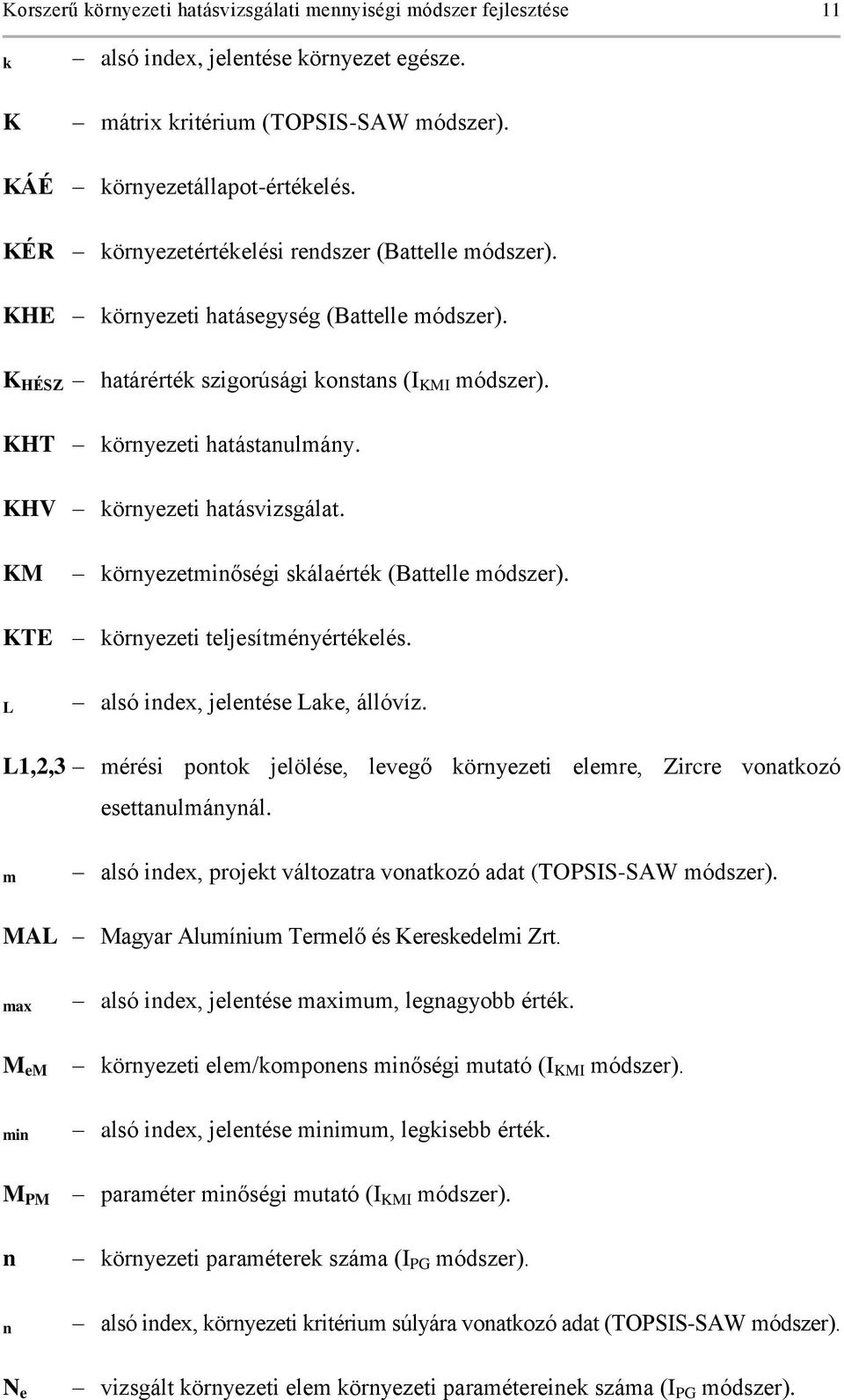 KHV környezeti hatásvizsgálat. KM környezetminőségi skálaérték (Battelle módszer). KTE környezeti teljesítményértékelés. L alsó index, jelentése Lake, állóvíz.