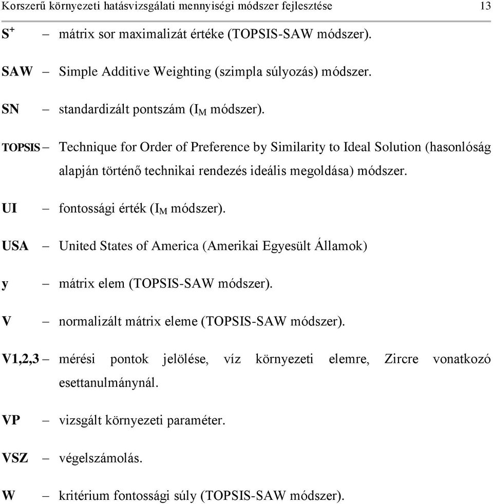 TOPSIS Technique for Order of Preference by Similarity to Ideal Solution (hasonlóság alapján történő technikai rendezés ideális megoldása) módszer. UI fontossági érték (I M módszer).
