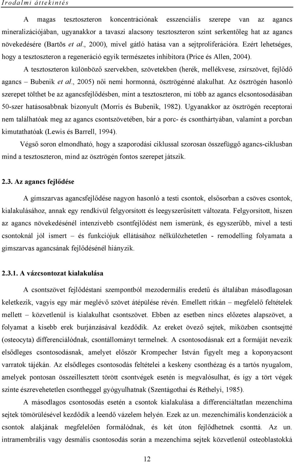 A tesztoszteron különböző szervekben, szövetekben (herék, mellékvese, zsírszövet, fejlődő agancs Bubenik et al., 2005) női nemi hormonná, ösztrögénné alakulhat.