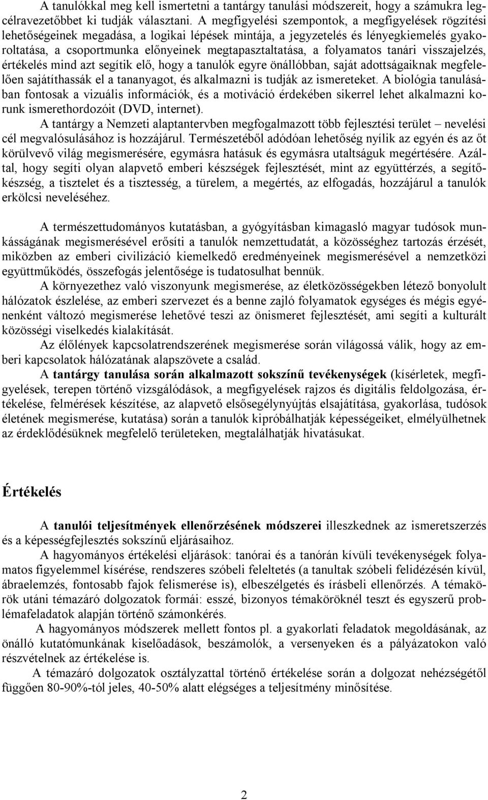 a folyamatos tanári visszajelzés, értékelés mind azt segítik elő, hogy a tanulók egyre önállóbban, saját adottságaiknak megfelelően sajátíthassák el a tananyagot, és alkalmazni is tudják az