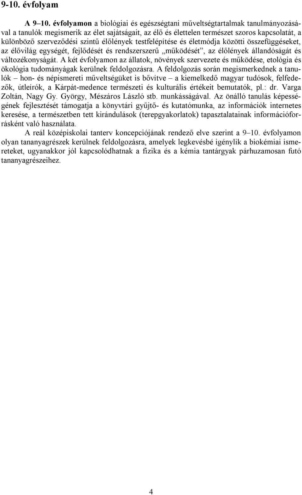 élőlények testfelépítése és életmódja közötti összefüggéseket, az élővilág egységét, fejlődését és rendszerszerű működését, az élőlények állandóságát és változékonyságát.