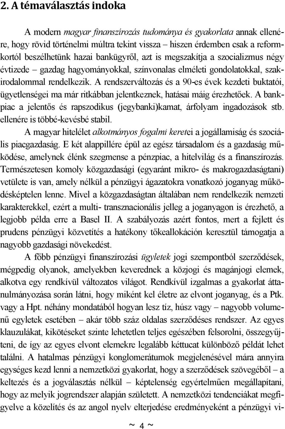 A rendszerváltozás és a 90-es évek kezdeti buktatói, ügyetlenségei ma már ritkábban jelentkeznek, hatásai máig érezhetőek.