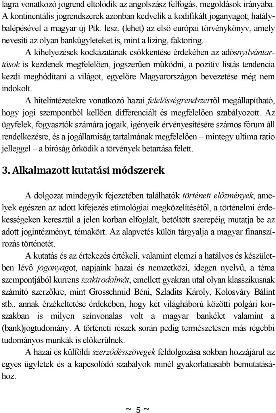 A kihelyezések kockázatának csökkentése érdekében az adósnyilvántartások is kezdenek megfelelően, jogszerűen működni, a pozitív listás tendencia kezdi meghódítani a világot, egyelőre Magyarországon