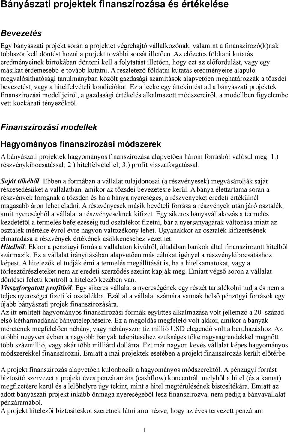 A részletező földatni kutatás eredményeire alapuló megvalósíthatósági tanulmányban közölt gazdasági számítások alapvetően meghatározzák a tőzsdei bevezetést, vagy a hitelfelvételi kondíciókat.