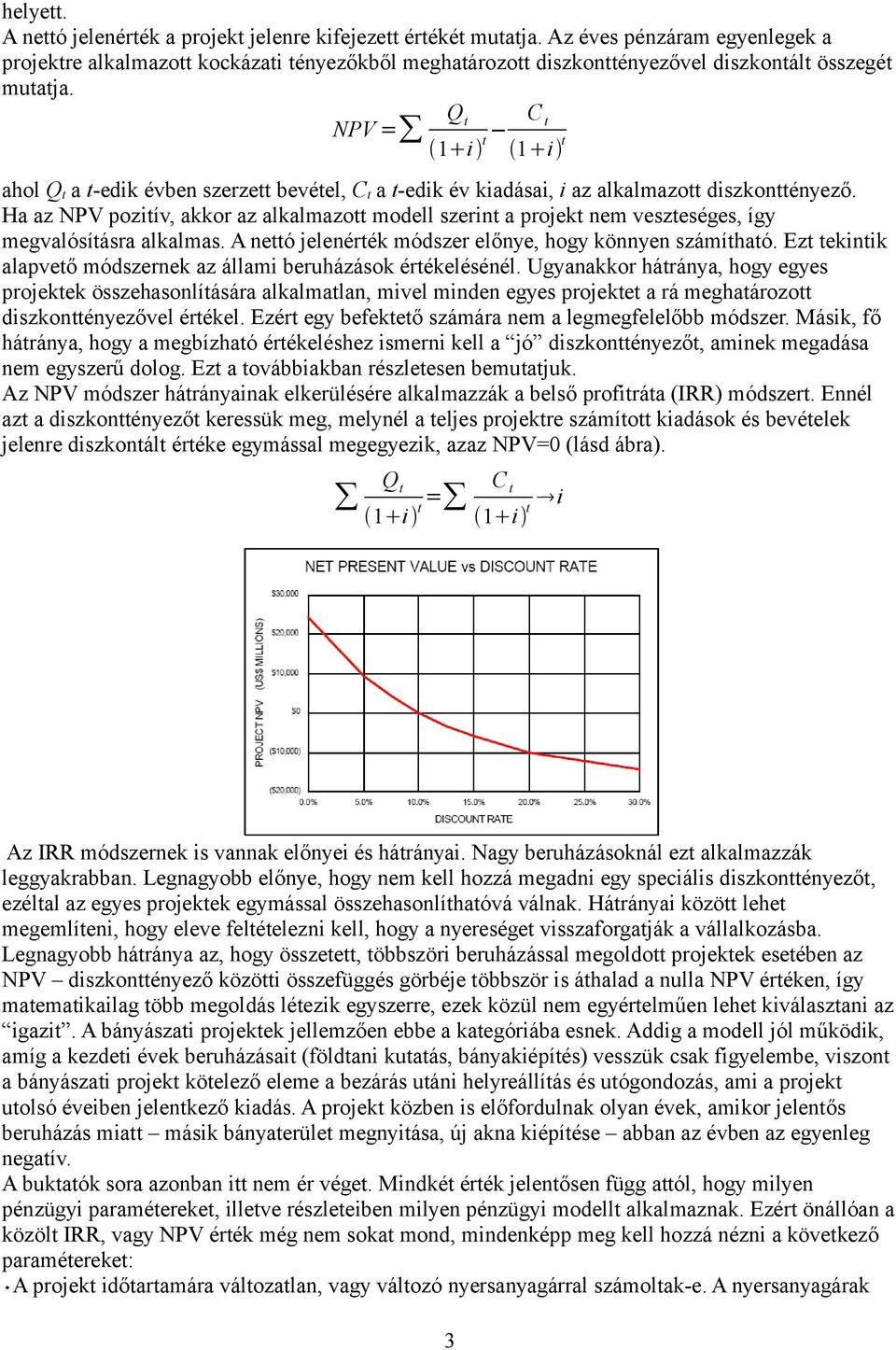 NPV = Q t ahol Q t a t-edik évben szerzett bevétel, C t a t-edik év kiadásai, i az alkalmazott diszkonttényező.