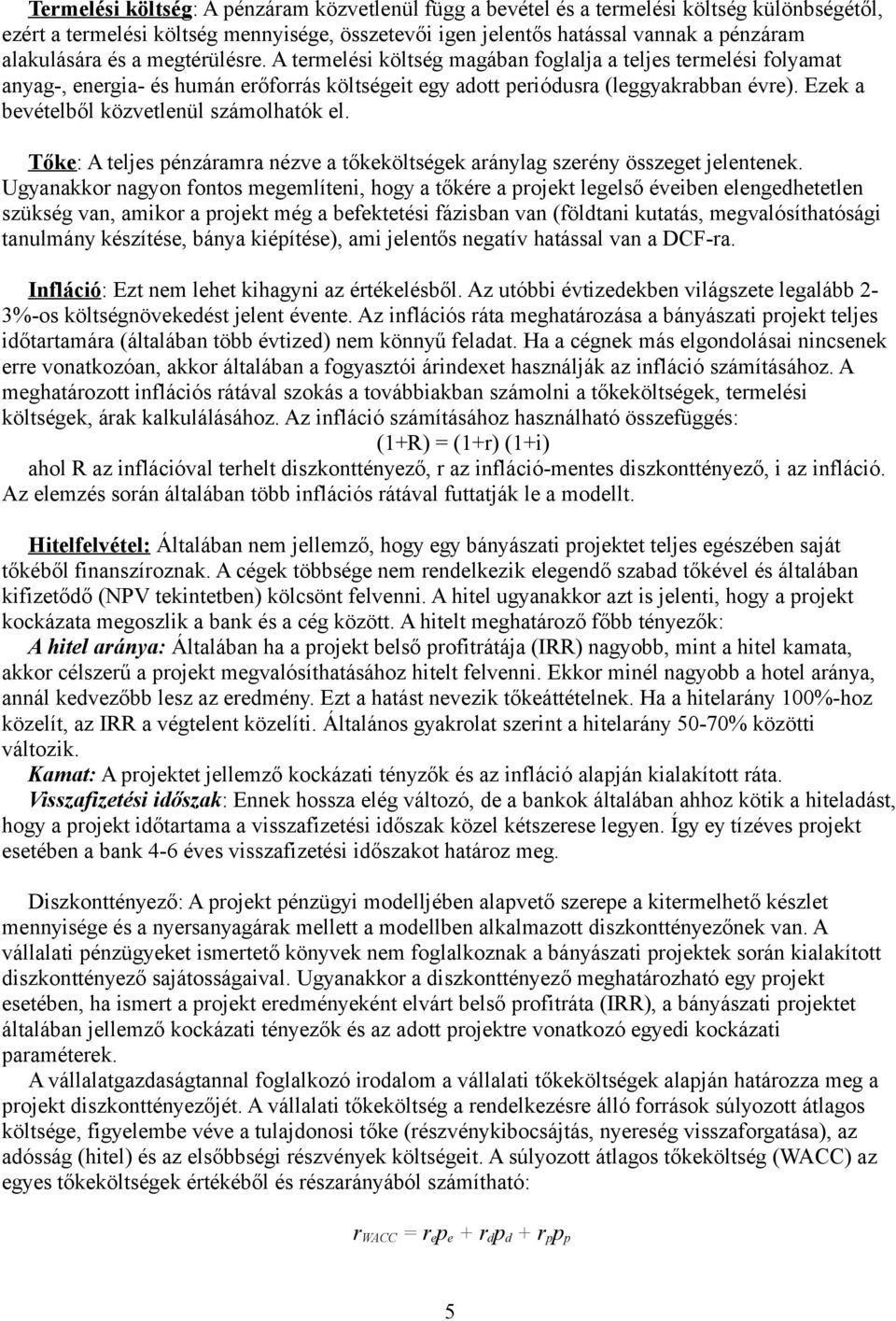 Ezek a bevételből közvetlenül számolhatók el. Tőke: A teljes pénzáramra nézve a tőkeköltségek aránylag szerény összeget jelentenek.