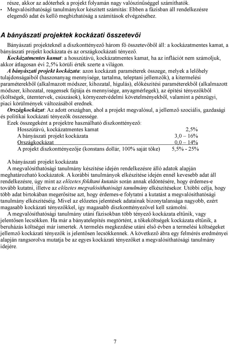 A bányászati projektek kockázati összetevői Bányászati projekteknél a diszkonttényező három fő összetevőből áll: a kockázatmentes kamat, a bányászati projekt kockázata és az országkockázati tényező.