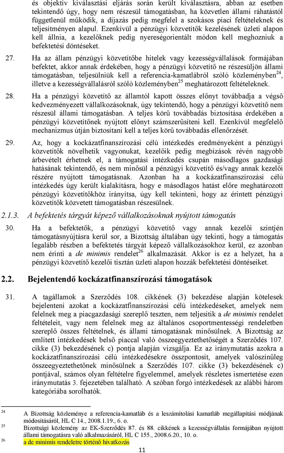 Ezenkívül a pénzügyi közvetítők kezelésének üzleti alapon kell állnia, a kezelőknek pedig nyereségorientált módon kell meghozniuk a befektetési döntéseket. 27.