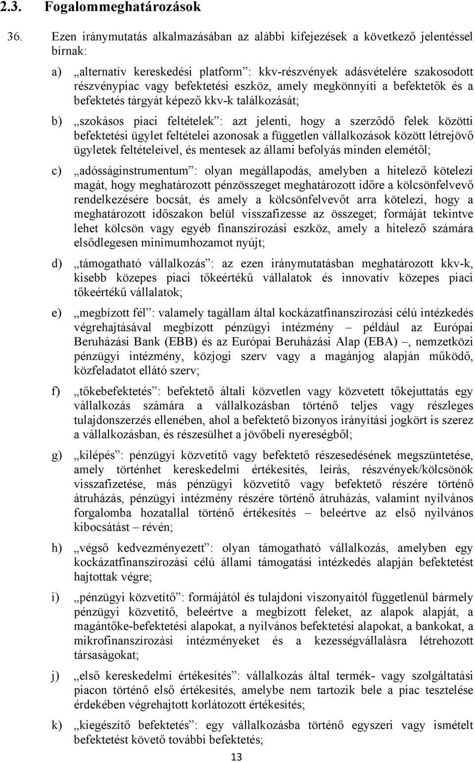 eszköz, amely megkönnyíti a befektetők és a befektetés tárgyát képező kkv-k találkozását; b) szokásos piaci feltételek : azt jelenti, hogy a szerződő felek közötti befektetési ügylet feltételei