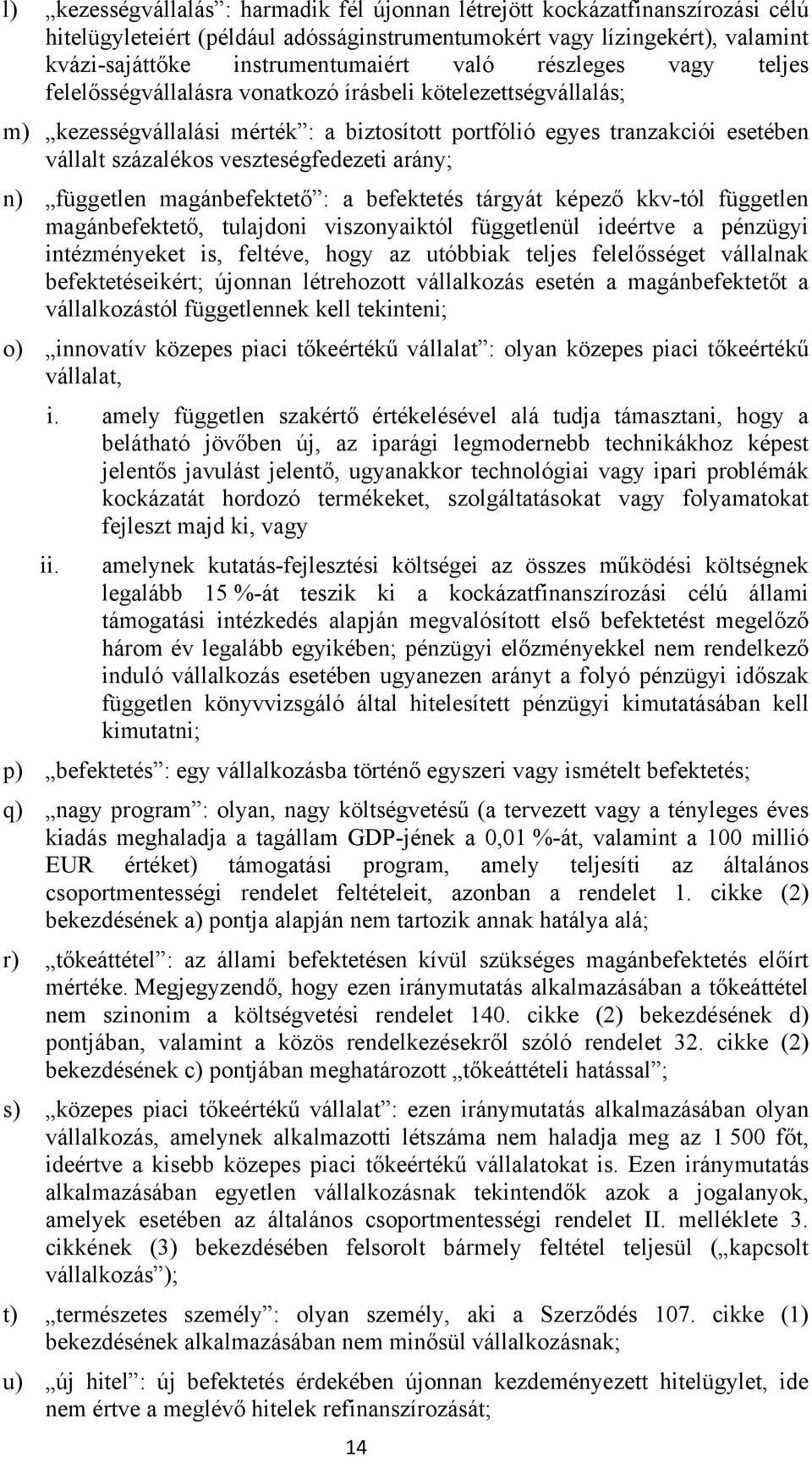 veszteségfedezeti arány; n) független magánbefektető : a befektetés tárgyát képező kkv-tól független magánbefektető, tulajdoni viszonyaiktól függetlenül ideértve a pénzügyi intézményeket is, feltéve,
