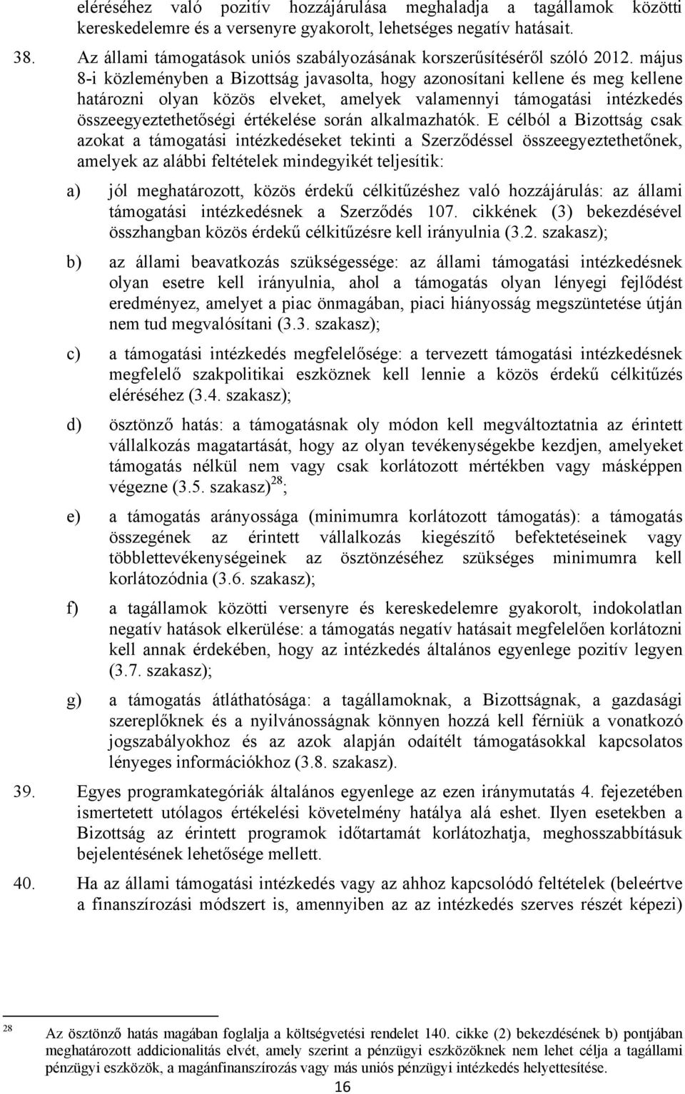 május 8-i közleményben a Bizottság javasolta, hogy azonosítani kellene és meg kellene határozni olyan közös elveket, amelyek valamennyi támogatási intézkedés összeegyeztethetőségi értékelése során