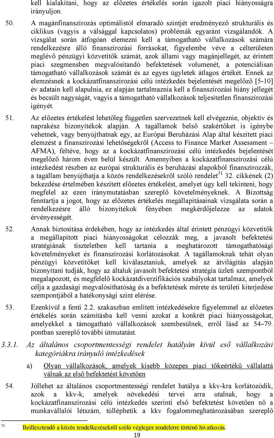A vizsgálat során átfogóan elemezni kell a támogatható vállalkozások számára rendelkezésre álló finanszírozási forrásokat, figyelembe véve a célterületen meglévő pénzügyi közvetítők számát, azok
