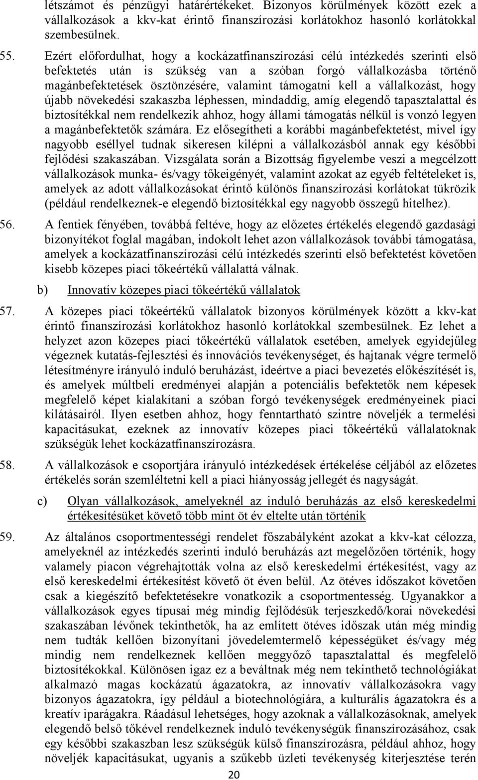 kell a vállalkozást, hogy újabb növekedési szakaszba léphessen, mindaddig, amíg elegendő tapasztalattal és biztosítékkal nem rendelkezik ahhoz, hogy állami támogatás nélkül is vonzó legyen a