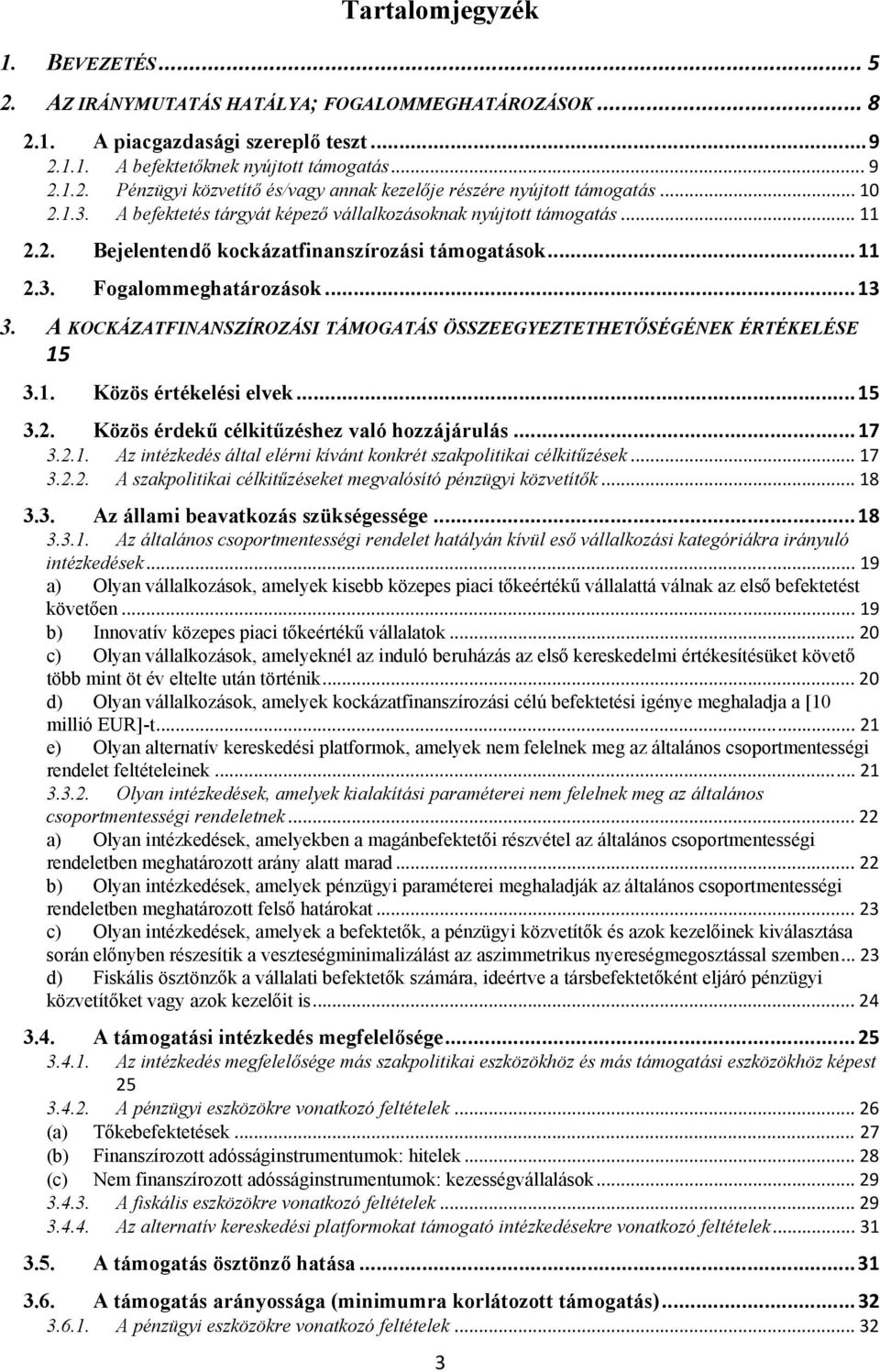 A KOCKÁZATFINANSZÍROZÁSI TÁMOGATÁS ÖSSZEEGYEZTETHETŐSÉGÉNEK ÉRTÉKELÉSE 15 3.1. Közös értékelési elvek...15 3.2. Közös érdekű célkitűzéshez való hozzájárulás...17 3.2.1. Az intézkedés által elérni kívánt konkrét szakpolitikai célkitűzések.