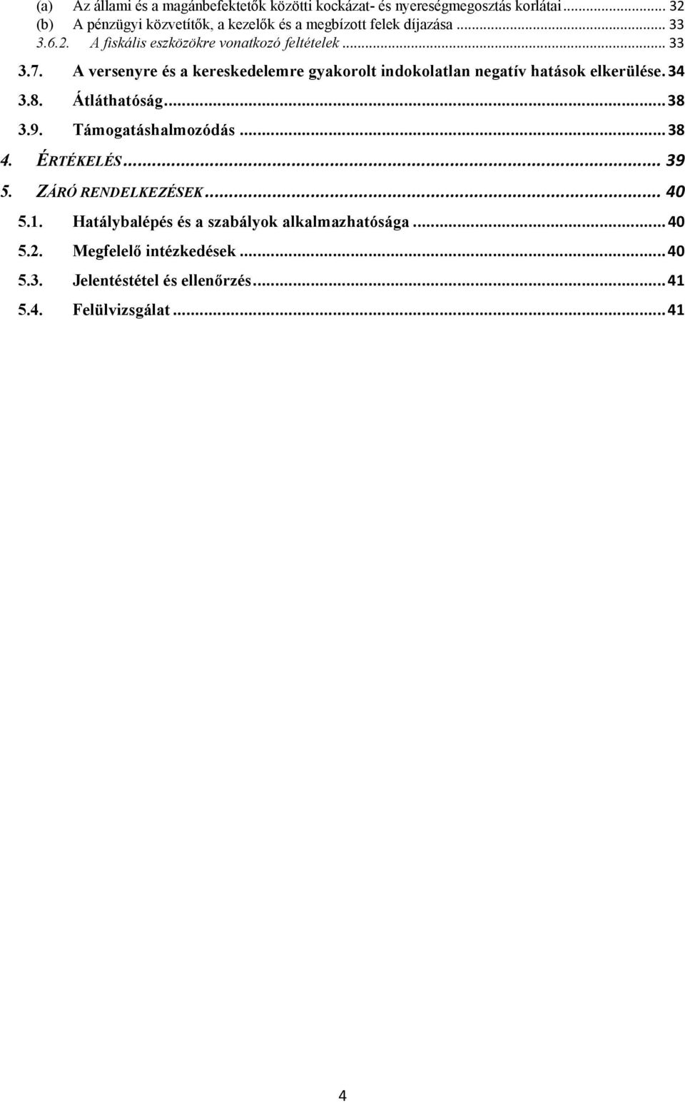 A versenyre és a kereskedelemre gyakorolt indokolatlan negatív hatások elkerülése.34 3.8. Átláthatóság...38 3.9. Támogatáshalmozódás...38 4.