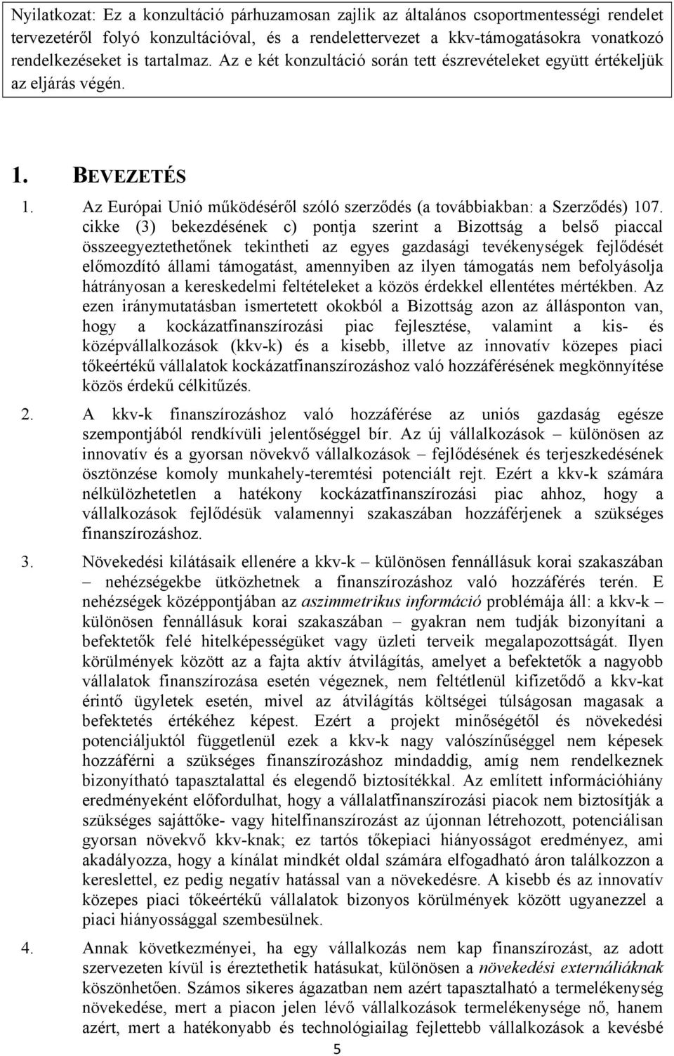 cikke (3) bekezdésének c) pontja szerint a Bizottság a belső piaccal összeegyeztethetőnek tekintheti az egyes gazdasági tevékenységek fejlődését előmozdító állami támogatást, amennyiben az ilyen