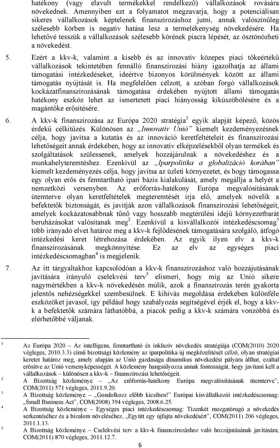 növekedésére. Ha lehetővé tesszük a vállalkozások szélesebb körének piacra lépését, az ösztönözheti a növekedést. 5.