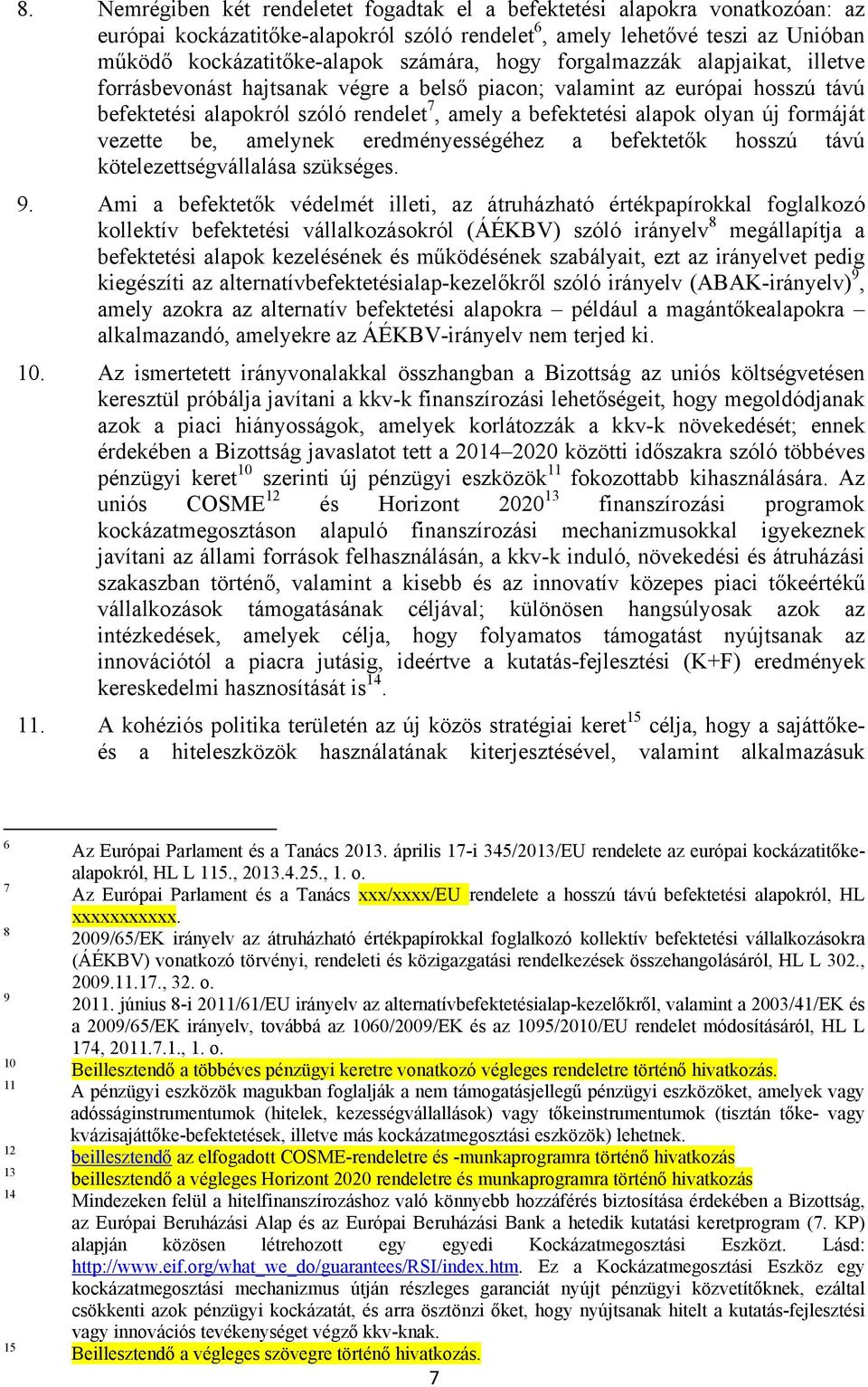 formáját vezette be, amelynek eredményességéhez a befektetők hosszú távú kötelezettségvállalása szükséges. 9.