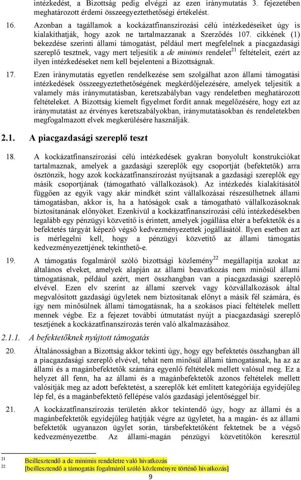 cikkének (1) bekezdése szerinti állami támogatást, például mert megfelelnek a piacgazdasági szereplő tesztnek, vagy mert teljesítik a de minimis rendelet 21 feltételeit, ezért az ilyen intézkedéseket