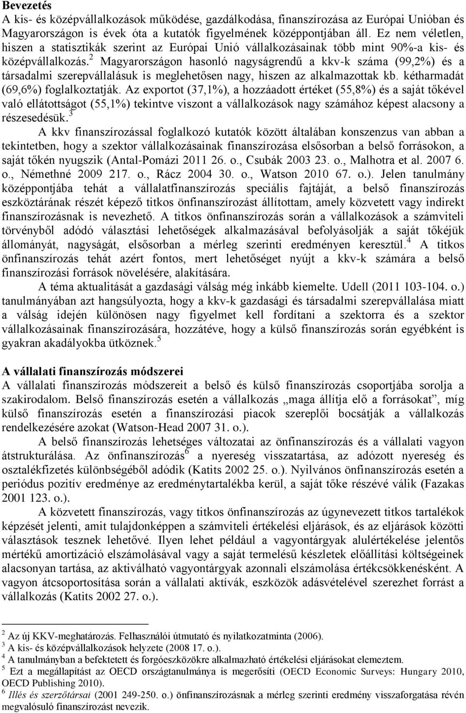 2 Magyarországon hasonló nagyságrendű a kkv-k száma (99,2%) és a társadalmi szerepvállalásuk is meglehetősen nagy, hiszen az alkalmazottak kb. kétharmadát (69,6%) foglalkoztatják.